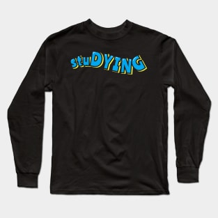 stuDYING Long Sleeve T-Shirt